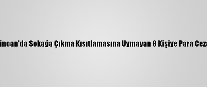 Erzincan'da Sokağa Çıkma Kısıtlamasına Uymayan 8 Kişiye Para Cezası