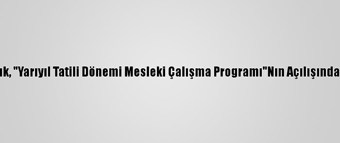 Milli Eğitim Bakanı Selçuk, "Yarıyıl Tatili Dönemi Mesleki Çalışma Programı"Nın Açılışında Öğretmenlere Seslendi: