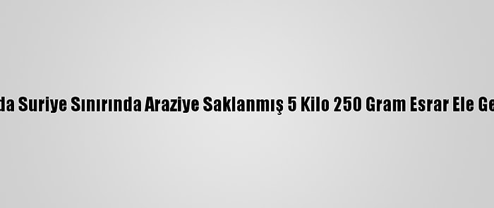 Hatay'da Suriye Sınırında Araziye Saklanmış 5 Kilo 250 Gram Esrar Ele Geçirildi