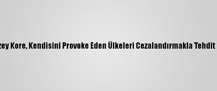 Kuzey Kore, Kendisini Provoke Eden Ülkeleri Cezalandırmakla Tehdit Etti