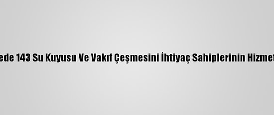 Tdv, 20 Ülkede 143 Su Kuyusu Ve Vakıf Çeşmesini İhtiyaç Sahiplerinin Hizmetine Sundu