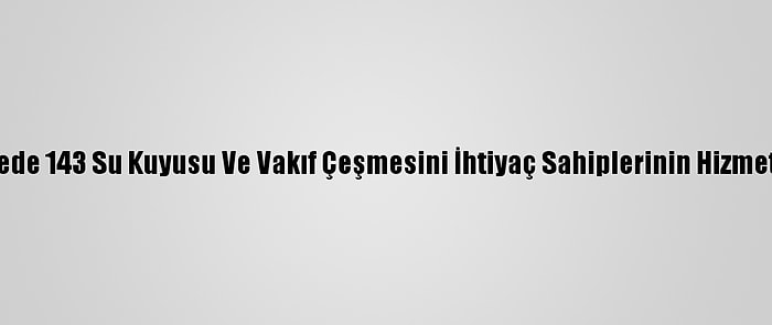 Tdv, 20 Ülkede 143 Su Kuyusu Ve Vakıf Çeşmesini İhtiyaç Sahiplerinin Hizmetine Sundu