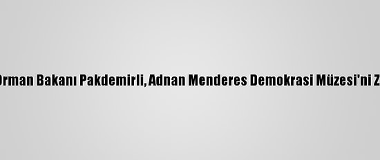 Tarım Ve Orman Bakanı Pakdemirli, Adnan Menderes Demokrasi Müzesi'ni Ziyaret Etti: