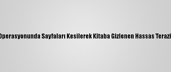 Uyuşturucu Operasyonunda Sayfaları Kesilerek Kitaba Gizlenen Hassas Terazi Ele Geçirildi