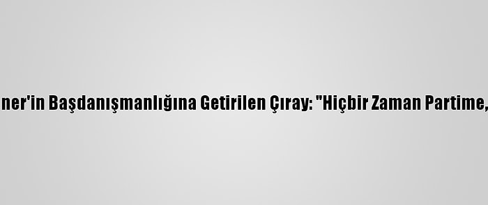 İyi Parti Genel Başkanı Akşener'in Başdanışmanlığına Getirilen Çıray: "Hiçbir Zaman Partime, Kimseye Küskün Olmadım"