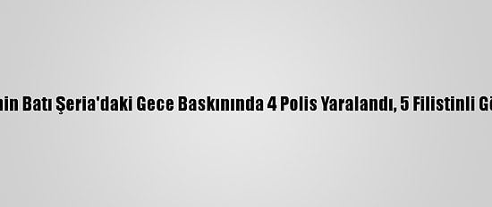 İsrail Güçlerinin Batı Şeria'daki Gece Baskınında 4 Polis Yaralandı, 5 Filistinli Gözaltına Alındı