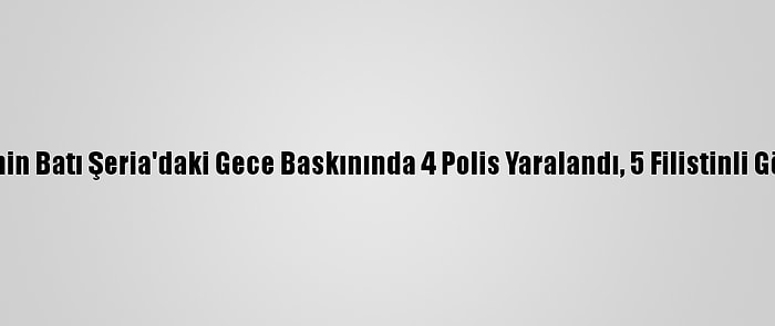 İsrail Güçlerinin Batı Şeria'daki Gece Baskınında 4 Polis Yaralandı, 5 Filistinli Gözaltına Alındı