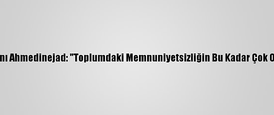 Eski İran Cumhurbaşkanı Ahmedinejad: "Toplumdaki Memnuniyetsizliğin Bu Kadar Çok Olduğunu Görmemiştik"