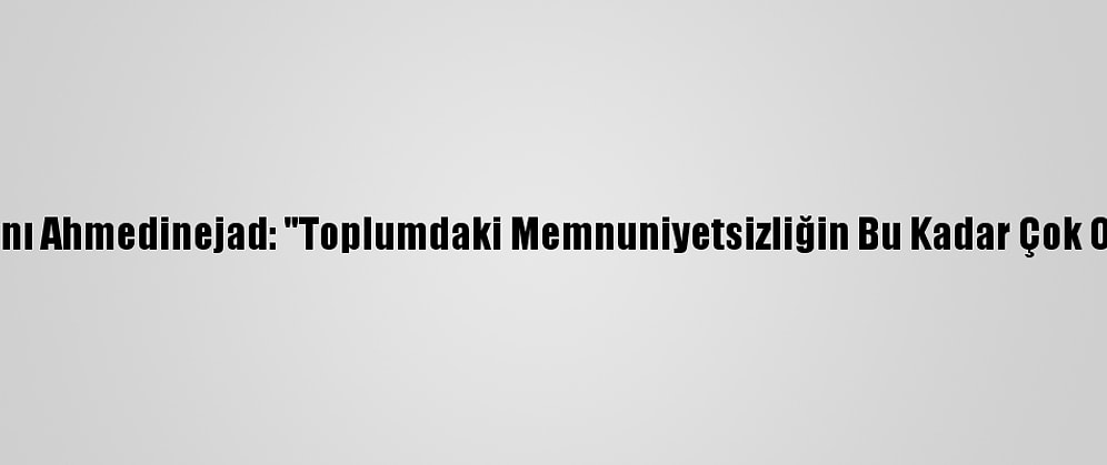 Eski İran Cumhurbaşkanı Ahmedinejad: "Toplumdaki Memnuniyetsizliğin Bu Kadar Çok Olduğunu Görmemiştik"