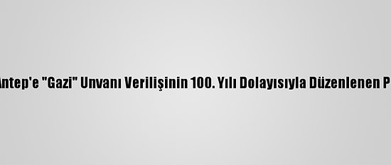 Adalet Bakanı Gül, Antep'e "Gazi" Unvanı Verilişinin 100. Yılı Dolayısıyla Düzenlenen Programda Konuştu: