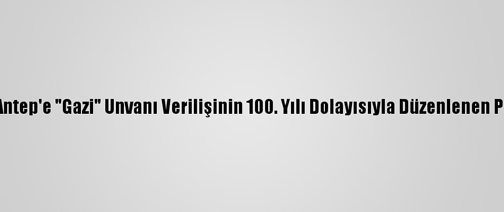 Adalet Bakanı Gül, Antep'e "Gazi" Unvanı Verilişinin 100. Yılı Dolayısıyla Düzenlenen Programda Konuştu: