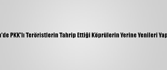 Mardin'de PKK'lı Teröristlerin Tahrip Ettiği Köprülerin Yerine Yenileri Yapılacak