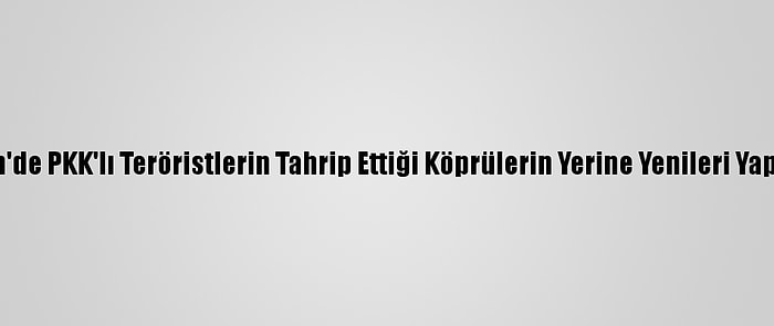 Mardin'de PKK'lı Teröristlerin Tahrip Ettiği Köprülerin Yerine Yenileri Yapılacak