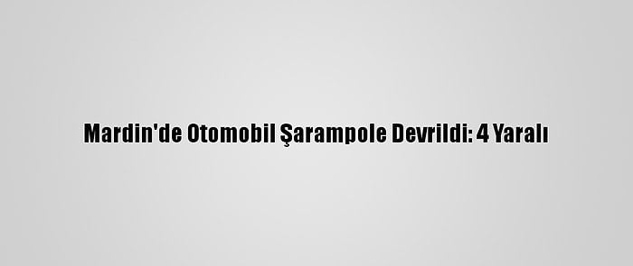 Mardin'de Otomobil Şarampole Devrildi: 4 Yaralı