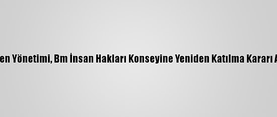 Biden Yönetimi, Bm İnsan Hakları Konseyine Yeniden Katılma Kararı Aldı