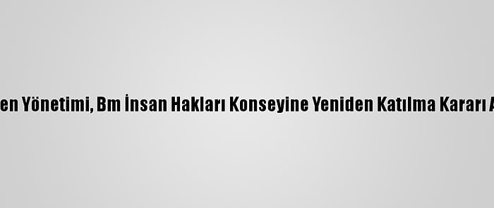 Biden Yönetimi, Bm İnsan Hakları Konseyine Yeniden Katılma Kararı Aldı