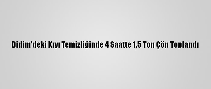 Didim'deki Kıyı Temizliğinde 4 Saatte 1,5 Ton Çöp Toplandı