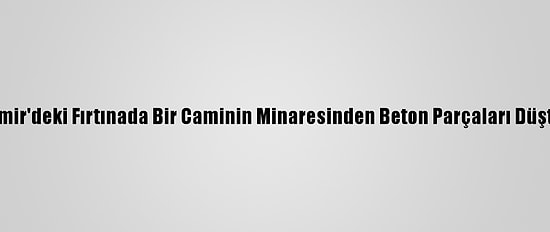 İzmir'deki Fırtınada Bir Caminin Minaresinden Beton Parçaları Düştü