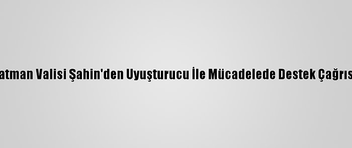 Batman Valisi Şahin'den Uyuşturucu İle Mücadelede Destek Çağrısı: