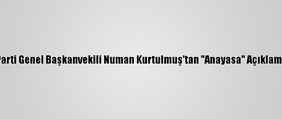 Ak Parti Genel Başkanvekili Numan Kurtulmuş'tan "Anayasa" Açıklaması: