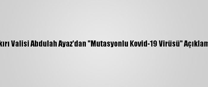 Çankırı Valisi Abdulah Ayaz'dan "Mutasyonlu Kovid-19 Virüsü" Açıklaması: