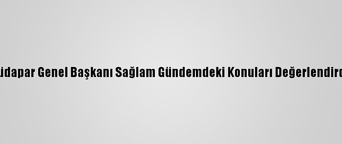 Hüdapar Genel Başkanı Sağlam Gündemdeki Konuları Değerlendirdi: