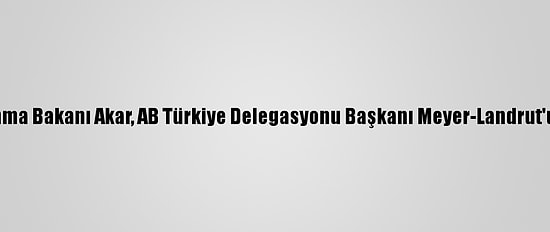 Milli Savunma Bakanı Akar, AB Türkiye Delegasyonu Başkanı Meyer-Landrut'u Kabul Etti