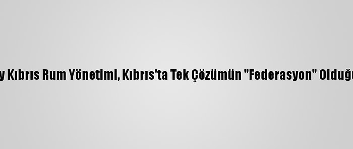 Yunanistan Ve Güney Kıbrıs Rum Yönetimi, Kıbrıs'ta Tek Çözümün "Federasyon" Olduğu Konusunda Israrcı