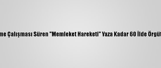 Partileşme Çalışması Süren "Memleket Hareketi" Yaza Kadar 60 İlde Örgütlenecek