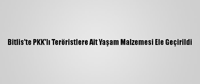 Bitlis'te PKK'lı Teröristlere Ait Yaşam Malzemesi Ele Geçirildi