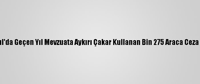 İstanbul'da Geçen Yıl Mevzuata Aykırı Çakar Kullanan Bin 275 Araca Ceza Kesildi