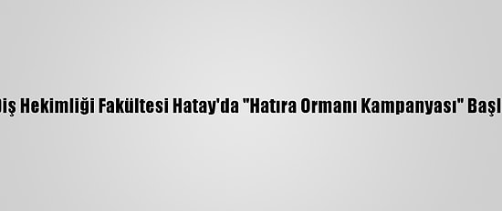 İü Diş Hekimliği Fakültesi Hatay'da "Hatıra Ormanı Kampanyası" Başlattı