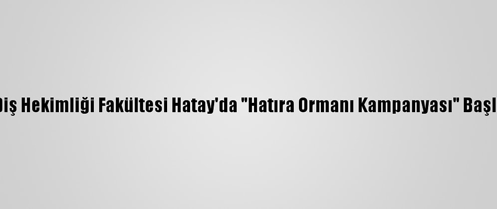İü Diş Hekimliği Fakültesi Hatay'da "Hatıra Ormanı Kampanyası" Başlattı