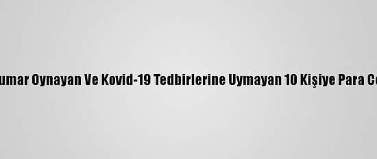 Antalya'da Kumar Oynayan Ve Kovid-19 Tedbirlerine Uymayan 10 Kişiye Para Cezası Kesildi