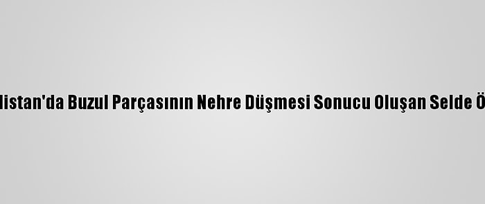 Güncelleme 2 - Hindistan'da Buzul Parçasının Nehre Düşmesi Sonucu Oluşan Selde Ölü Sayısı 26'Ya Çıktı