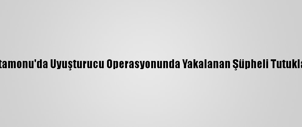 Kastamonu'da Uyuşturucu Operasyonunda Yakalanan Şüpheli Tutuklandı