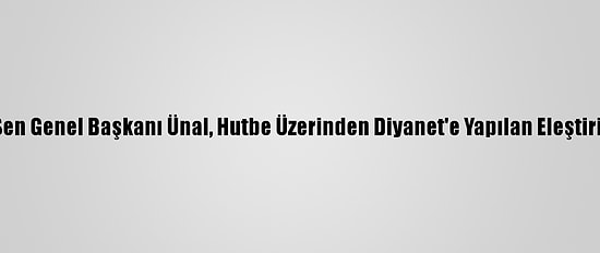 Türk Diyanet Vakıf-Sen Genel Başkanı Ünal, Hutbe Üzerinden Diyanet'e Yapılan Eleştirilere Tepki Gösterdi: