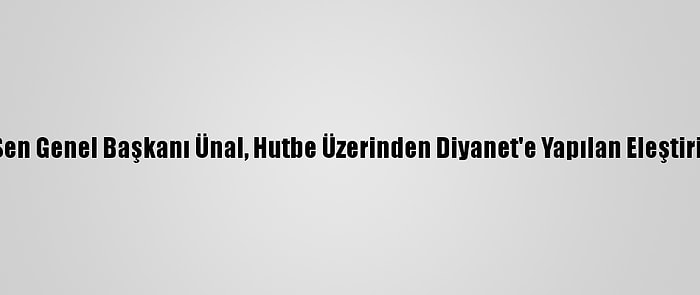 Türk Diyanet Vakıf-Sen Genel Başkanı Ünal, Hutbe Üzerinden Diyanet'e Yapılan Eleştirilere Tepki Gösterdi: