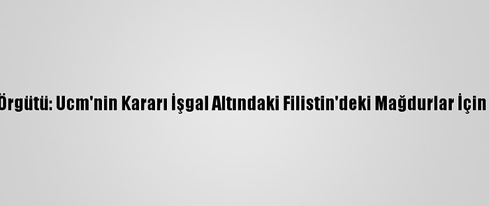 Uluslararası Af Örgütü: Ucm'nin Kararı İşgal Altındaki Filistin'deki Mağdurlar İçin Umut Işığı Oldu