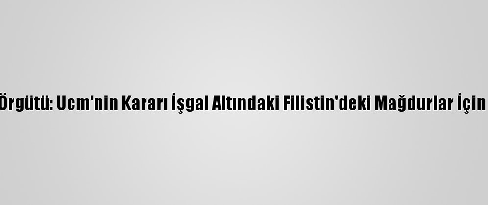 Uluslararası Af Örgütü: Ucm'nin Kararı İşgal Altındaki Filistin'deki Mağdurlar İçin Umut Işığı Oldu