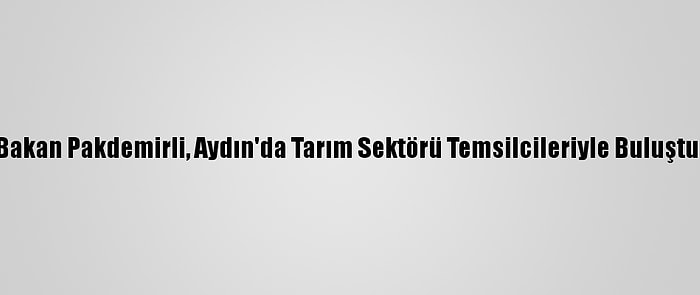 Bakan Pakdemirli, Aydın'da Tarım Sektörü Temsilcileriyle Buluştu: