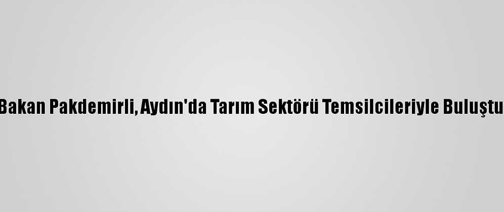 Bakan Pakdemirli, Aydın'da Tarım Sektörü Temsilcileriyle Buluştu: