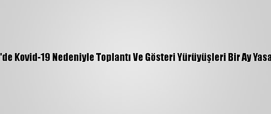 Denizli'de Kovid-19 Nedeniyle Toplantı Ve Gösteri Yürüyüşleri Bir Ay Yasaklandı