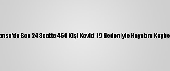 Fransa'da Son 24 Saatte 460 Kişi Kovid-19 Nedeniyle Hayatını Kaybetti