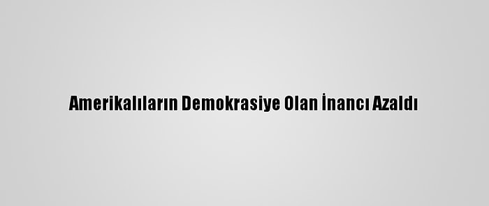 Amerikalıların Demokrasiye Olan İnancı Azaldı