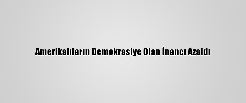 Amerikalıların Demokrasiye Olan İnancı Azaldı