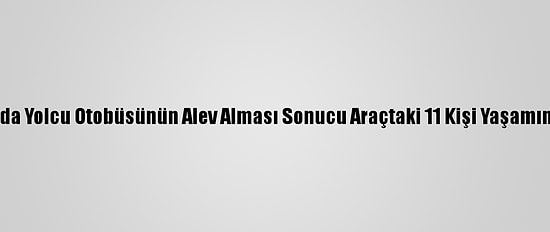 Nijerya'da Yolcu Otobüsünün Alev Alması Sonucu Araçtaki 11 Kişi Yaşamını Yitirdi