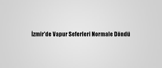 İzmir'de Vapur Seferleri Normale Döndü