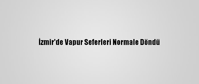 İzmir'de Vapur Seferleri Normale Döndü