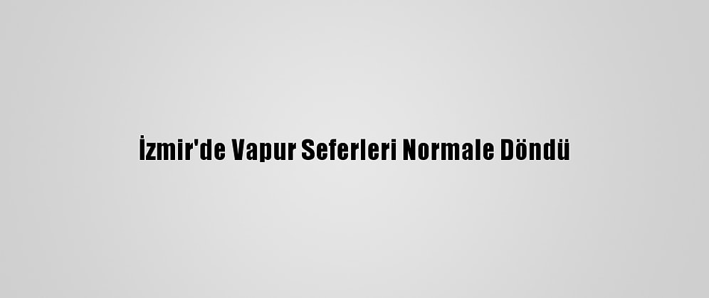İzmir'de Vapur Seferleri Normale Döndü